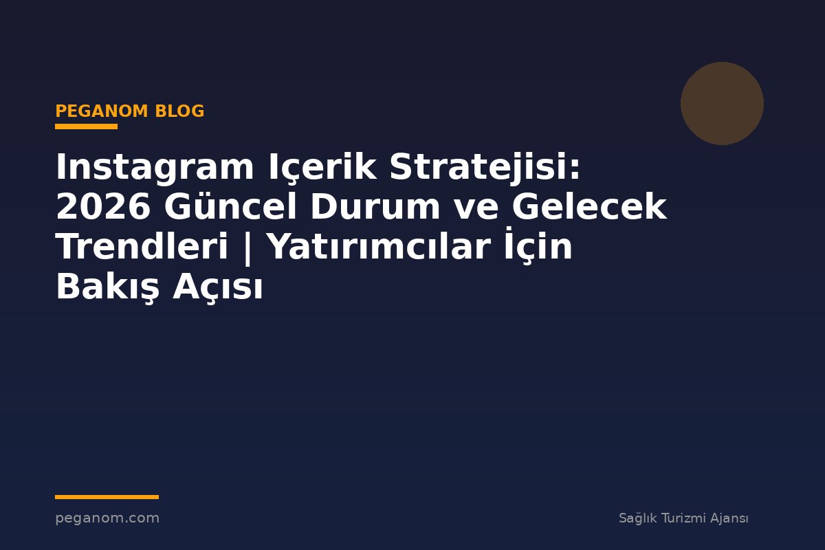 Instagram Içerik Stratejisi: 2026 Güncel Durum ve Gelecek Trendleri | Yatırımcılar İçin Bakış Açısı