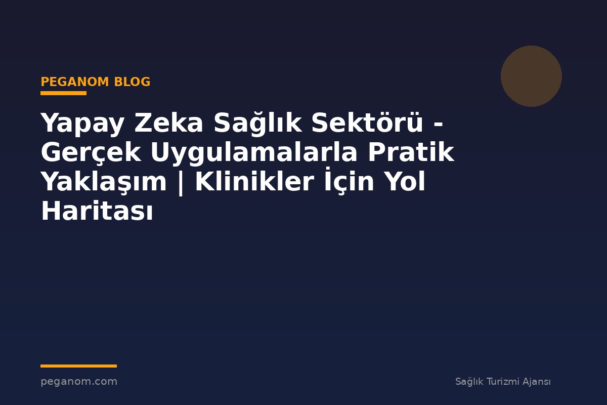Yapay Zeka Sağlık Sektörü - Gerçek Uygulamalarla Pratik Yaklaşım | Klinikler İçin Yol Haritası