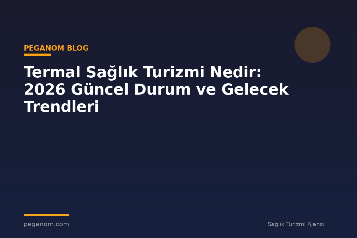Termal Sağlık Turizmi Nedir: 2026 Güncel Durum ve Gelecek Trendleri