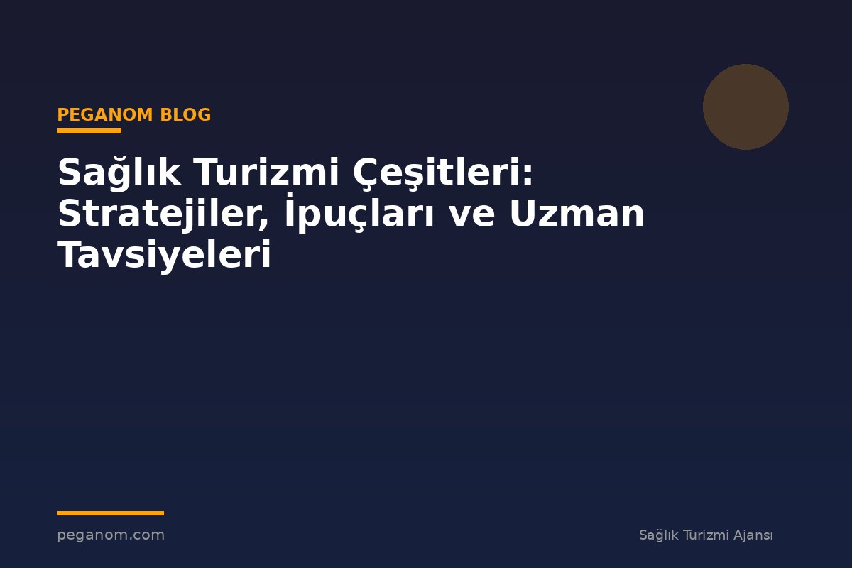 Sağlık Turizmi Çeşitleri: Stratejiler, İpuçları ve Uzman Tavsiyeleri