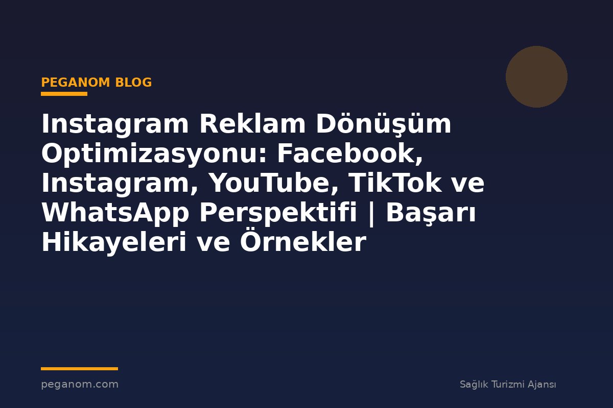Instagram Reklam Dönüşüm Optimizasyonu: Facebook, Instagram, YouTube, TikTok ve WhatsApp Perspektifi | Başarı Hikayeleri ve Örnekler