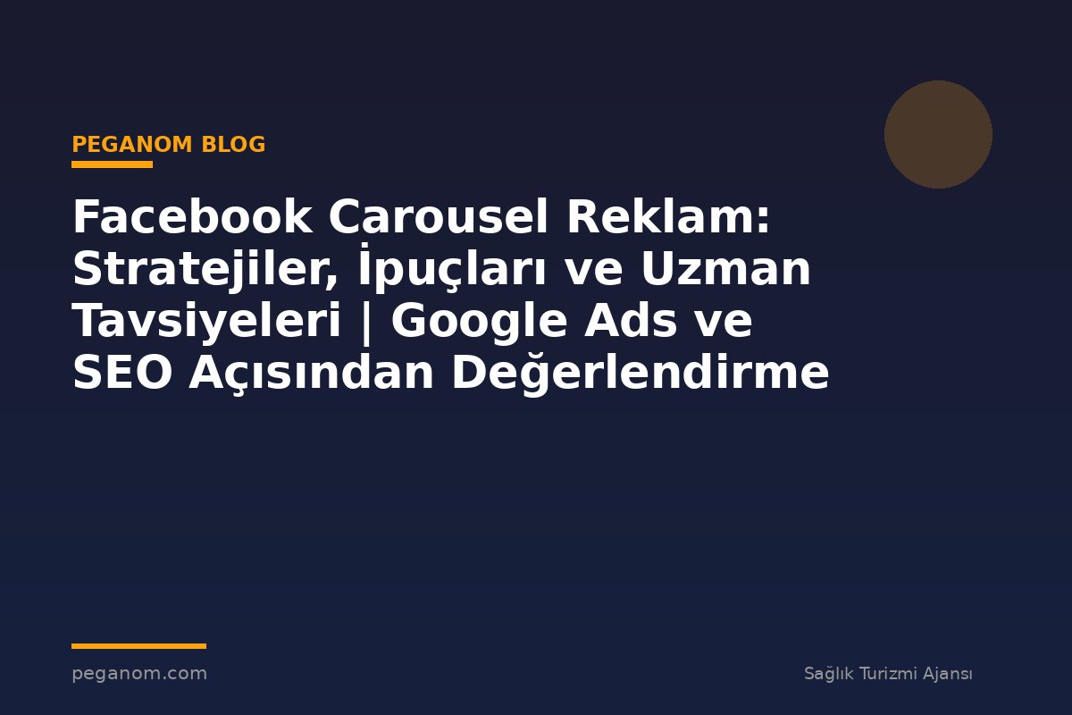 Facebook Carousel Reklam: Stratejiler, İpuçları ve Uzman Tavsiyeleri | Google Ads ve SEO Açısından Değerlendirme