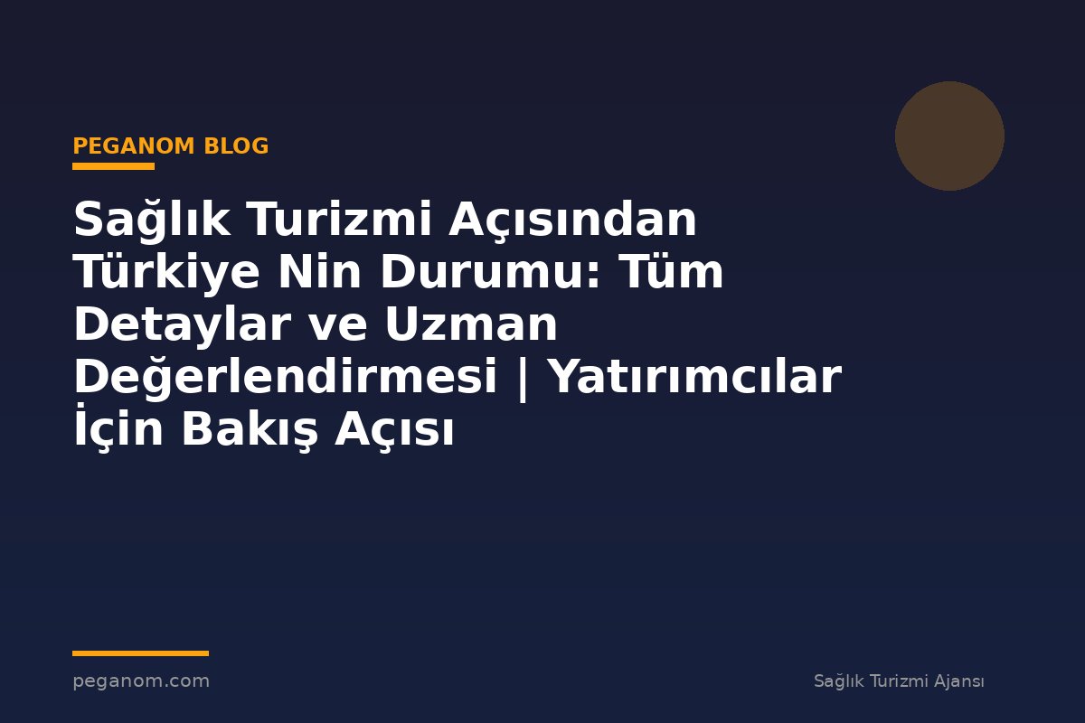 Sağlık Turizmi Açısından Türkiye Nin Durumu: Tüm Detaylar ve Uzman Değerlendirmesi | Yatırımcılar İçin Bakış Açısı