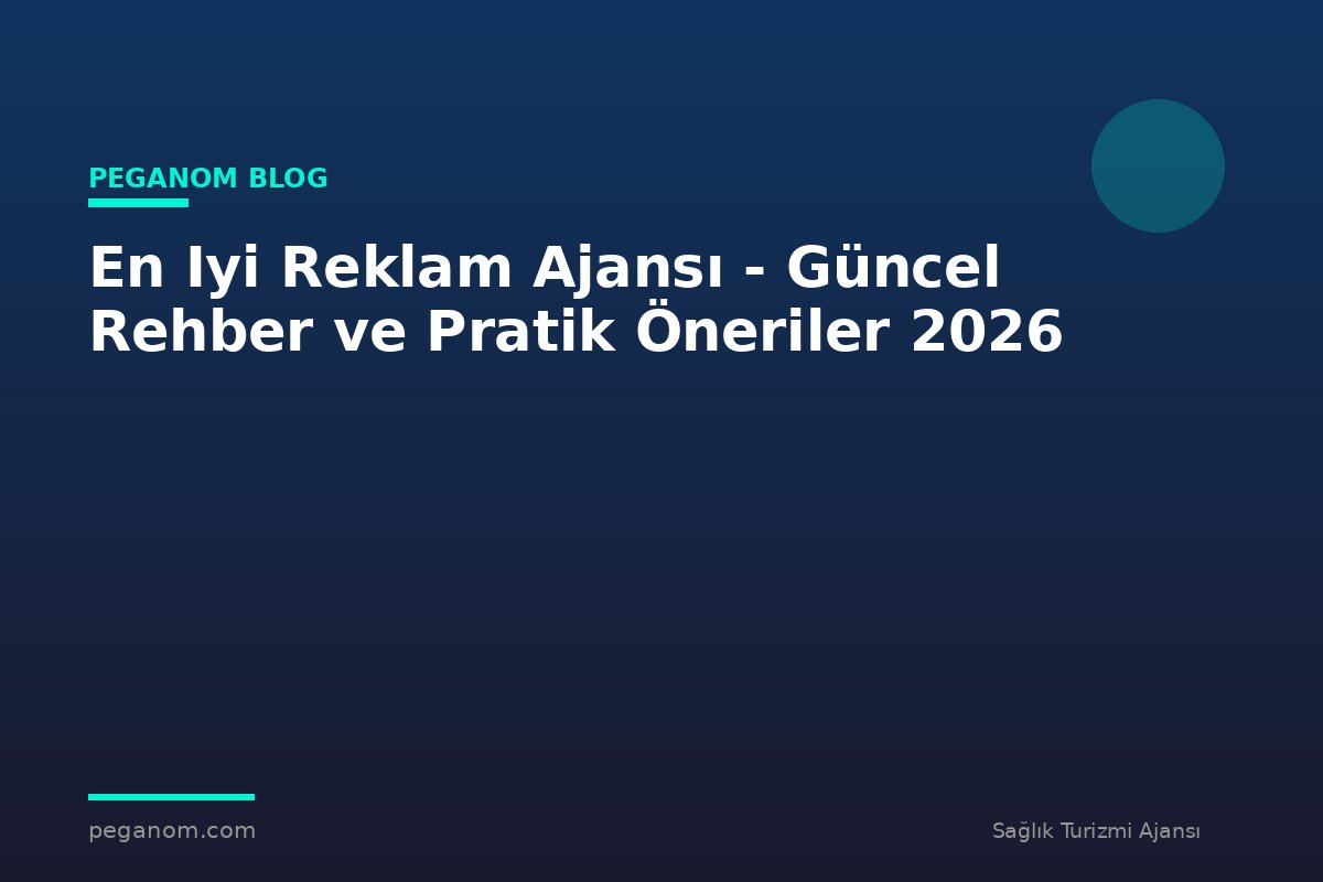En Iyi Reklam Ajansı - Güncel Rehber ve Pratik Öneriler 2026