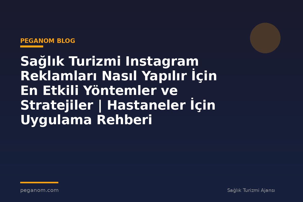 Sağlık Turizmi Instagram Reklamları Nasıl Yapılır İçin En Etkili Yöntemler ve Stratejiler | Hastaneler İçin Uygulama Rehberi