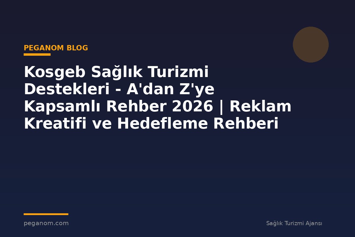 Kosgeb Sağlık Turizmi Destekleri - A'dan Z'ye Kapsamlı Rehber 2026 | Reklam Kreatifi ve Hedefleme Rehberi