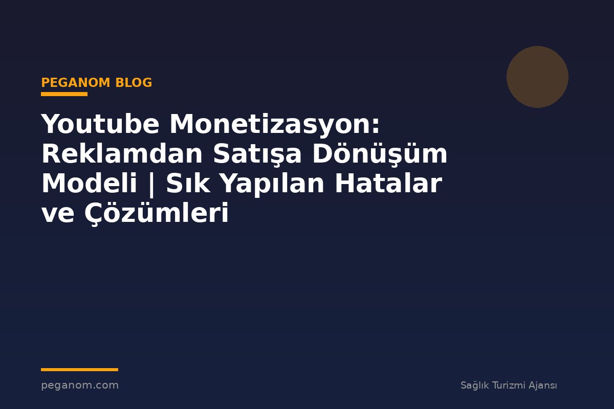 Youtube Monetizasyon: Reklamdan Satışa Dönüşüm Modeli | Sık Yapılan Hatalar ve Çözümleri