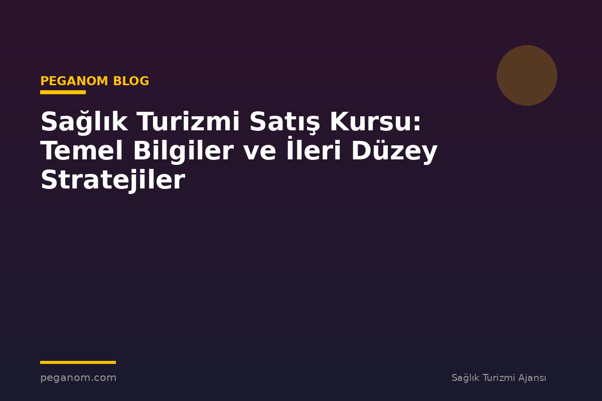 Sağlık Turizmi Satış Kursu: Temel Bilgiler ve İleri Düzey Stratejiler
