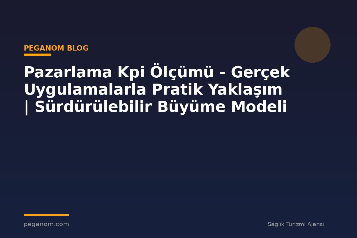 Pazarlama Kpi Ölçümü - Gerçek Uygulamalarla Pratik Yaklaşım | Sürdürülebilir Büyüme Modeli