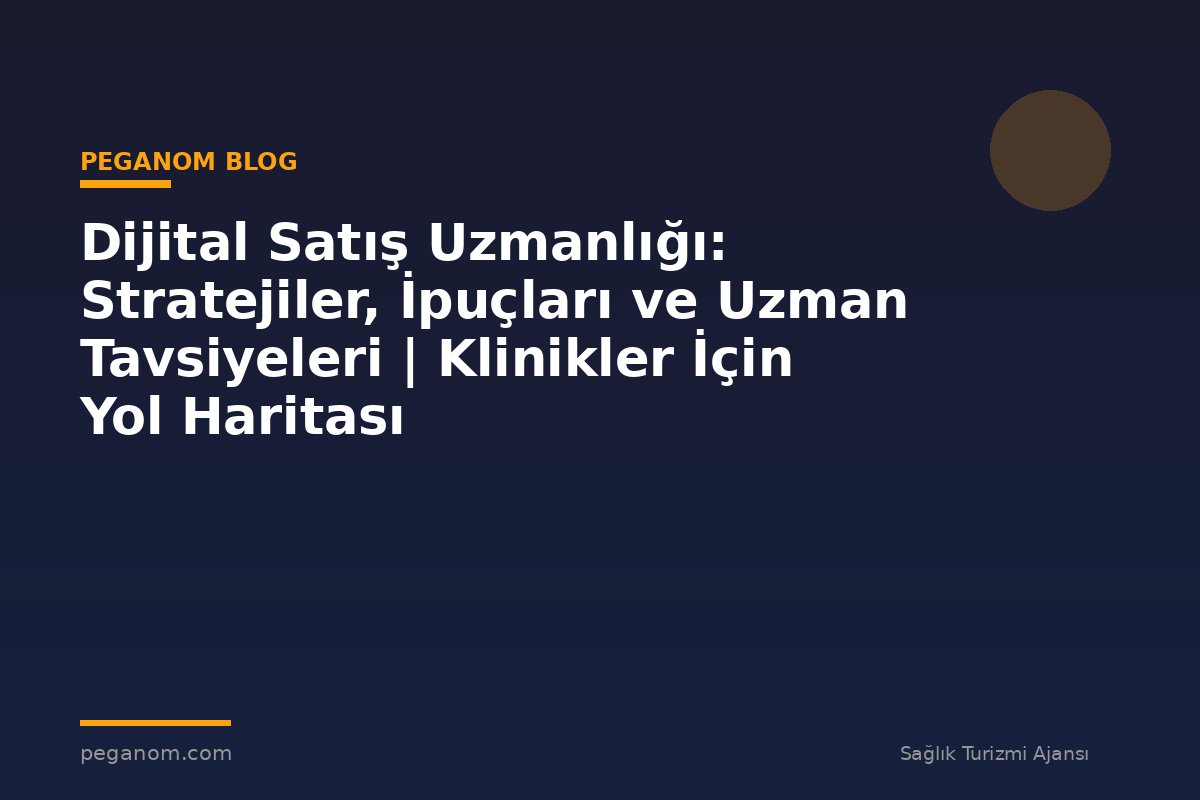Dijital Satış Uzmanlığı: Stratejiler, İpuçları ve Uzman Tavsiyeleri | Klinikler İçin Yol Haritası