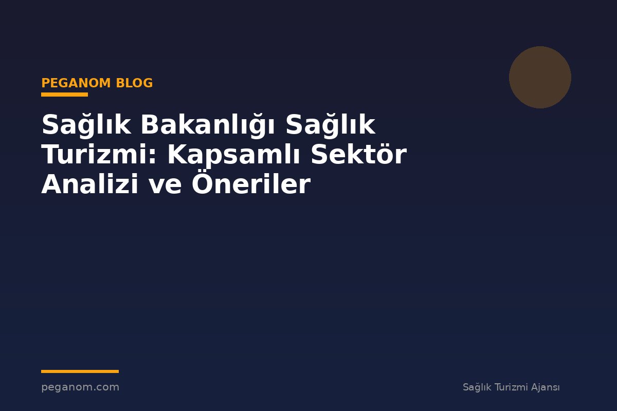 Sağlık Bakanlığı Sağlık Turizmi: Kapsamlı Sektör Analizi ve Öneriler