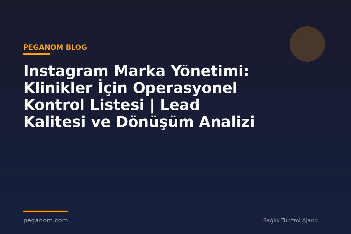 Instagram Marka Yönetimi: Klinikler İçin Operasyonel Kontrol Listesi | Lead Kalitesi ve Dönüşüm Analizi