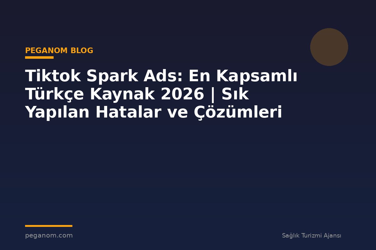 Tiktok Spark Ads: En Kapsamlı Türkçe Kaynak 2026 | Sık Yapılan Hatalar ve Çözümleri