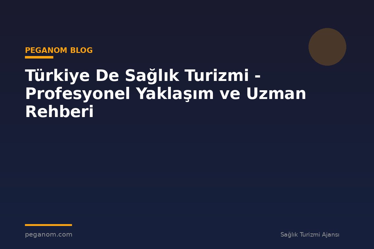 Türkiye De Sağlık Turizmi - Profesyonel Yaklaşım ve Uzman Rehberi