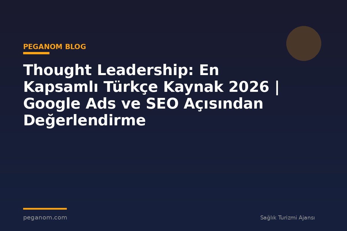 Thought Leadership: En Kapsamlı Türkçe Kaynak 2026 | Google Ads ve SEO Açısından Değerlendirme