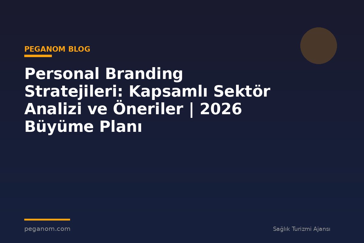 Personal Branding Stratejileri: Kapsamlı Sektör Analizi ve Öneriler | 2026 Büyüme Planı
