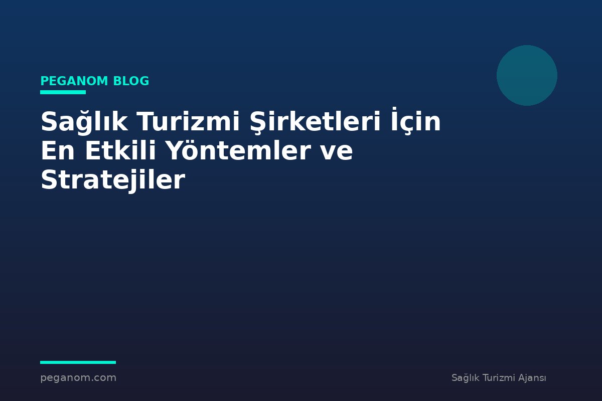 Sağlık Turizmi Şirketleri İçin En Etkili Yöntemler ve Stratejiler