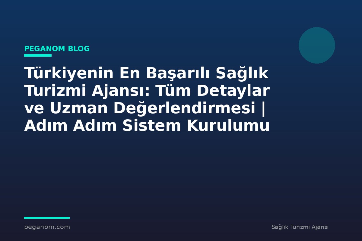 Türkiyenin En Başarılı Sağlık Turizmi Ajansı: Tüm Detaylar ve Uzman Değerlendirmesi | Adım Adım Sistem Kurulumu