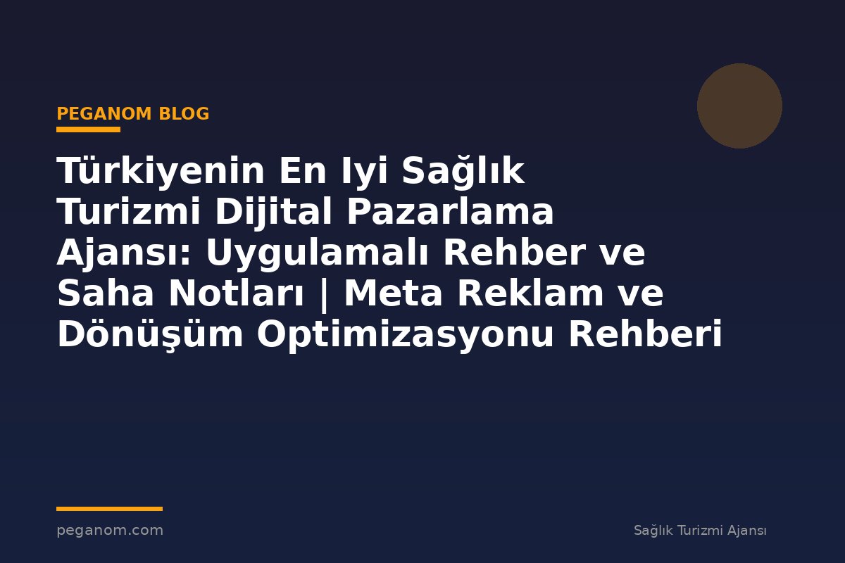 Türkiyenin En Iyi Sağlık Turizmi Dijital Pazarlama Ajansı: Uygulamalı Rehber ve Saha Notları | Meta Reklam ve Dönüşüm Optimizasyonu Rehberi