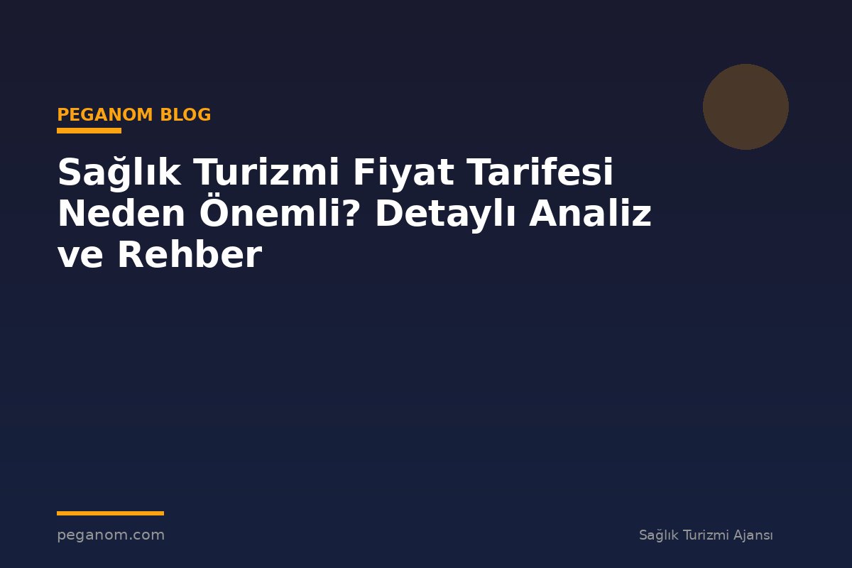 Sağlık Turizmi Fiyat Tarifesi Neden Önemli? Detaylı Analiz ve Rehber