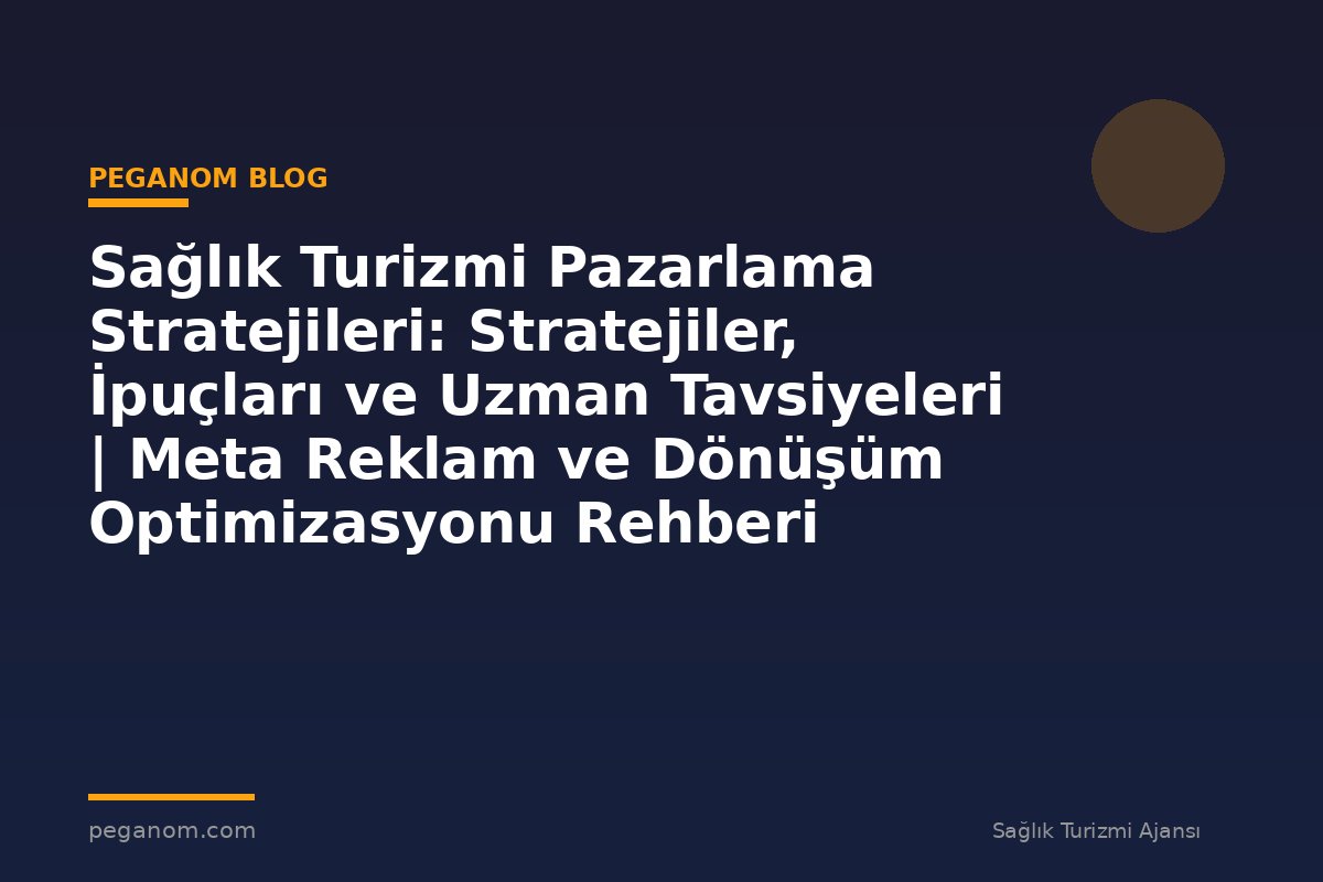 Sağlık Turizmi Pazarlama Stratejileri: Stratejiler, İpuçları ve Uzman Tavsiyeleri | Meta Reklam ve Dönüşüm Optimizasyonu Rehberi