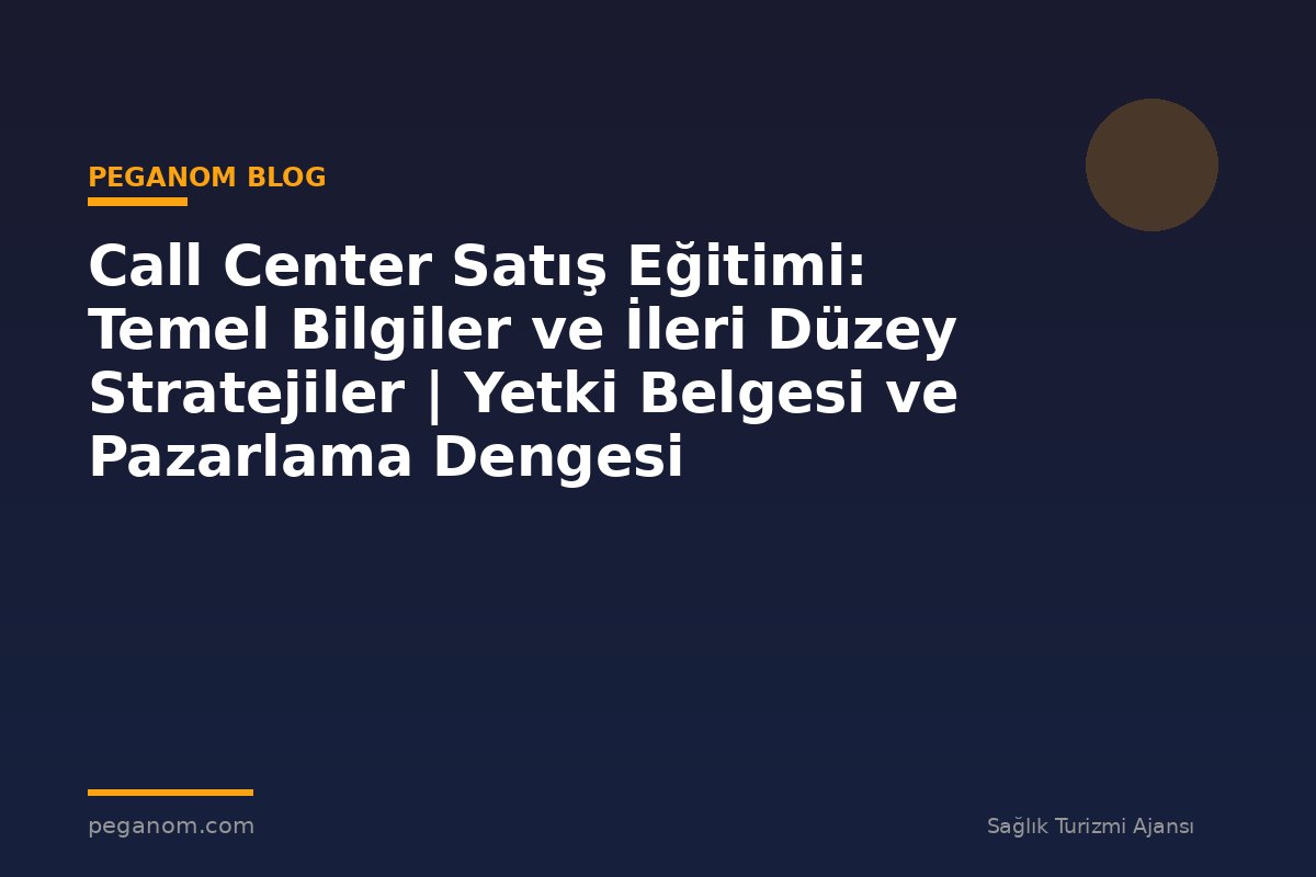 Call Center Satış Eğitimi: Temel Bilgiler ve İleri Düzey Stratejiler | Yetki Belgesi ve Pazarlama Dengesi