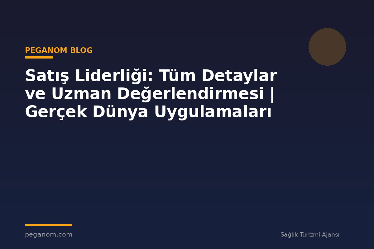 Satış Liderliği: Tüm Detaylar ve Uzman Değerlendirmesi | Gerçek Dünya Uygulamaları