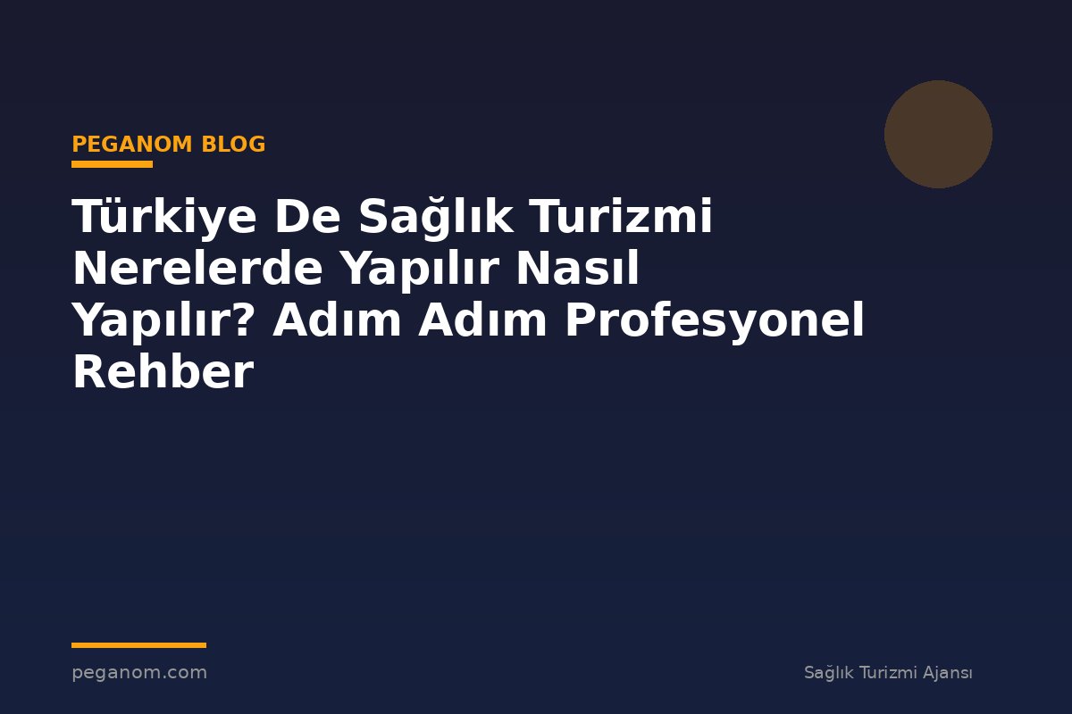 Türkiye De Sağlık Turizmi Nerelerde Yapılır Nasıl Yapılır? Adım Adım Profesyonel Rehber