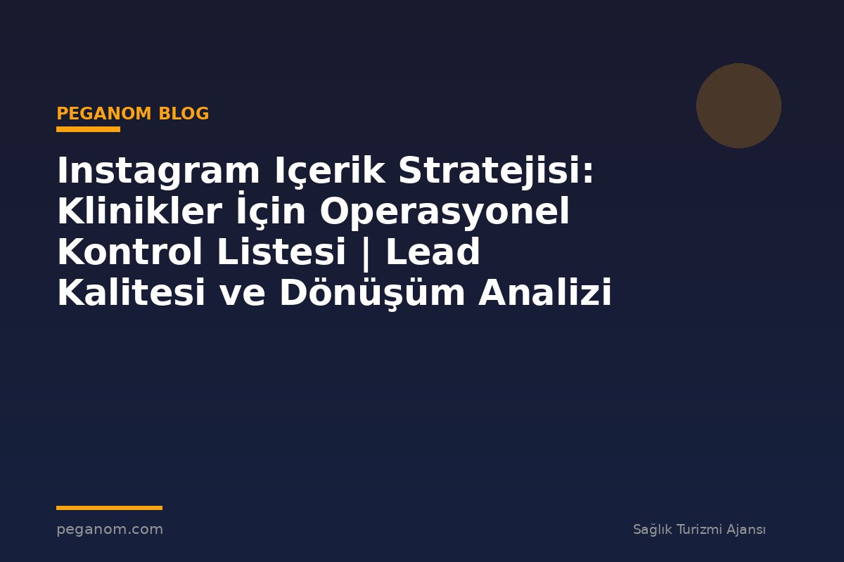 Instagram Içerik Stratejisi: Klinikler İçin Operasyonel Kontrol Listesi | Lead Kalitesi ve Dönüşüm Analizi