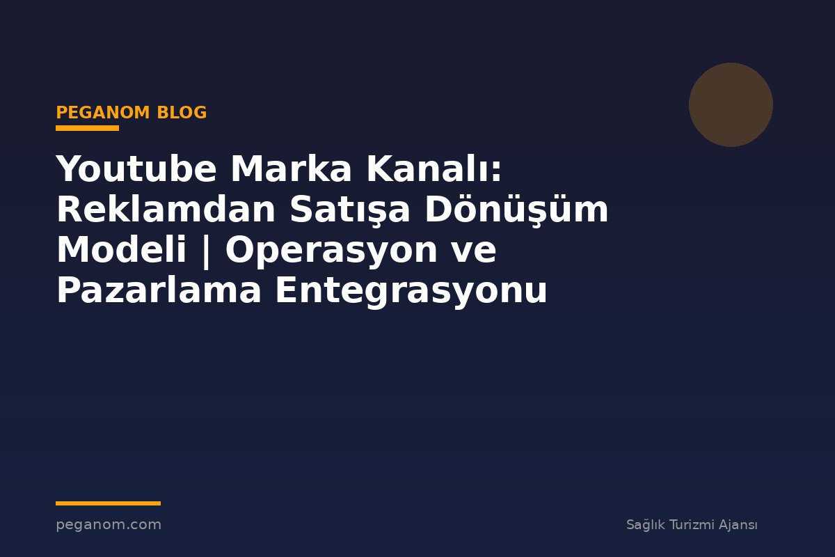 Youtube Marka Kanalı: Reklamdan Satışa Dönüşüm Modeli | Operasyon ve Pazarlama Entegrasyonu