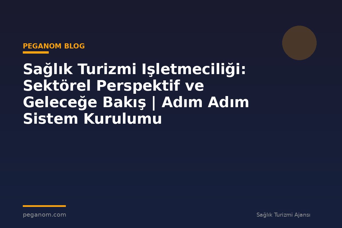 Sağlık Turizmi Işletmeciliği: Sektörel Perspektif ve Geleceğe Bakış | Adım Adım Sistem Kurulumu