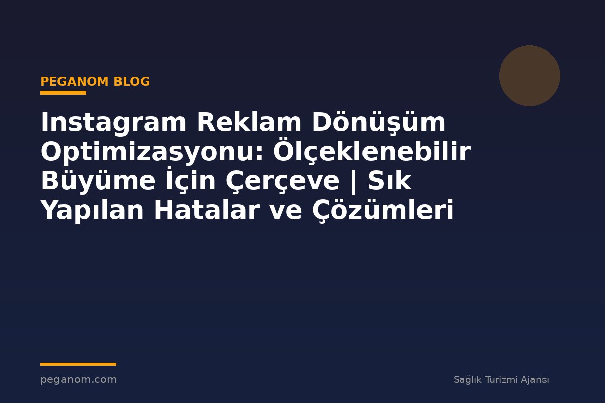 Instagram Reklam Dönüşüm Optimizasyonu: Ölçeklenebilir Büyüme İçin Çerçeve | Sık Yapılan Hatalar ve Çözümleri