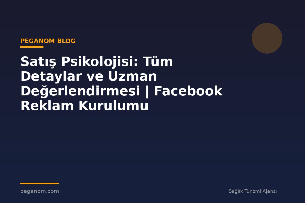Satış Psikolojisi: Tüm Detaylar ve Uzman Değerlendirmesi | Facebook Reklam Kurulumu