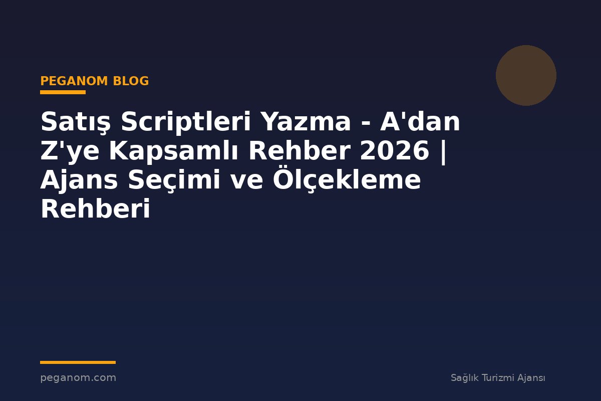 Satış Scriptleri Yazma - A'dan Z'ye Kapsamlı Rehber 2026 | Ajans Seçimi ve Ölçekleme Rehberi