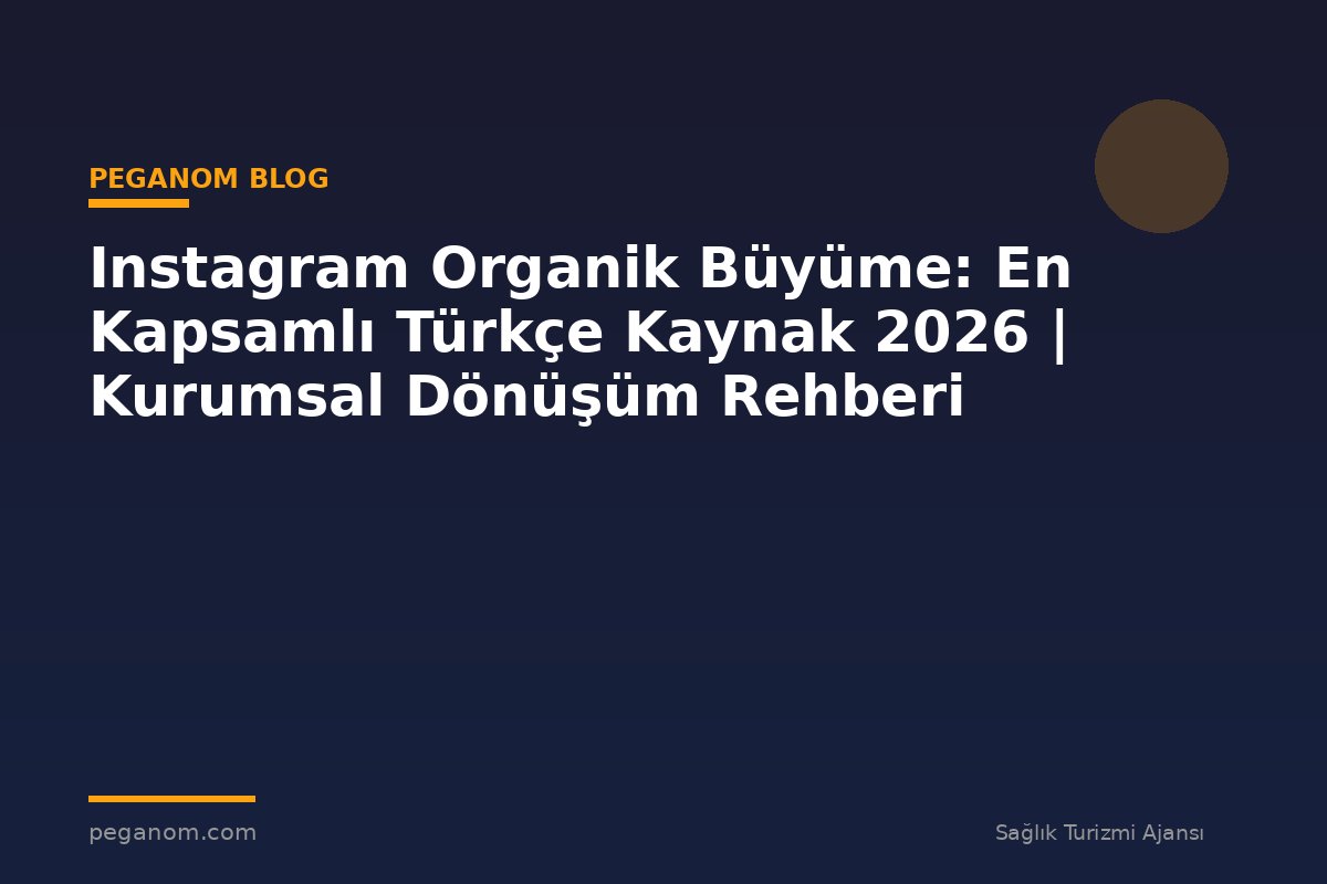 Instagram Organik Büyüme: En Kapsamlı Türkçe Kaynak 2026 | Kurumsal Dönüşüm Rehberi
