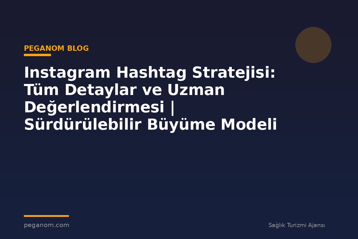 Instagram Hashtag Stratejisi: Tüm Detaylar ve Uzman Değerlendirmesi | Sürdürülebilir Büyüme Modeli