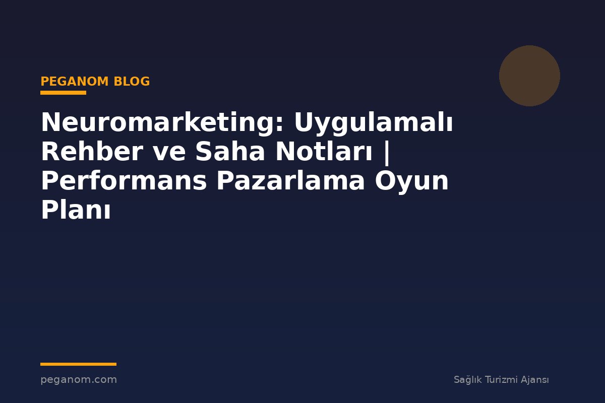 Neuromarketing: Uygulamalı Rehber ve Saha Notları | Performans Pazarlama Oyun Planı