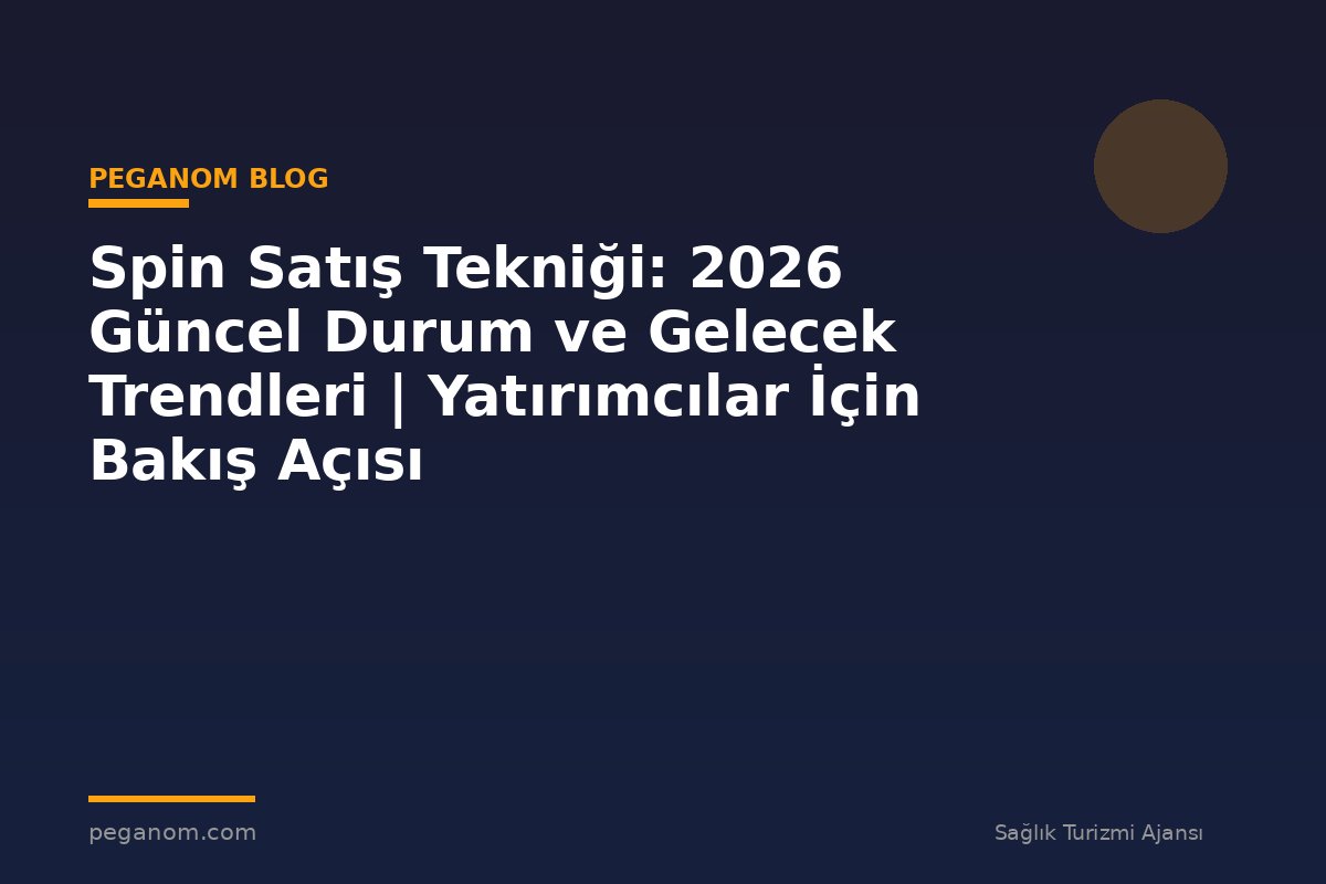 Spin Satış Tekniği: 2026 Güncel Durum ve Gelecek Trendleri | Yatırımcılar İçin Bakış Açısı