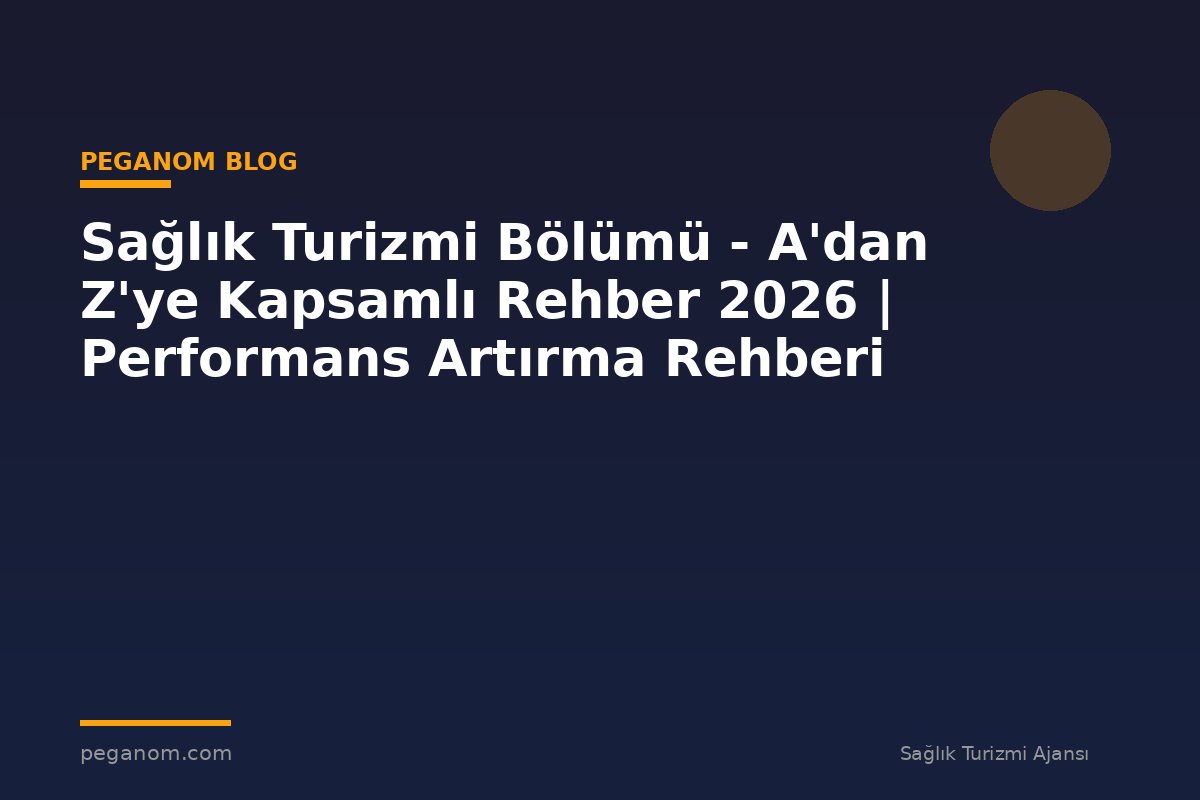 Sağlık Turizmi Bölümü - A'dan Z'ye Kapsamlı Rehber 2026 | Performans Artırma Rehberi