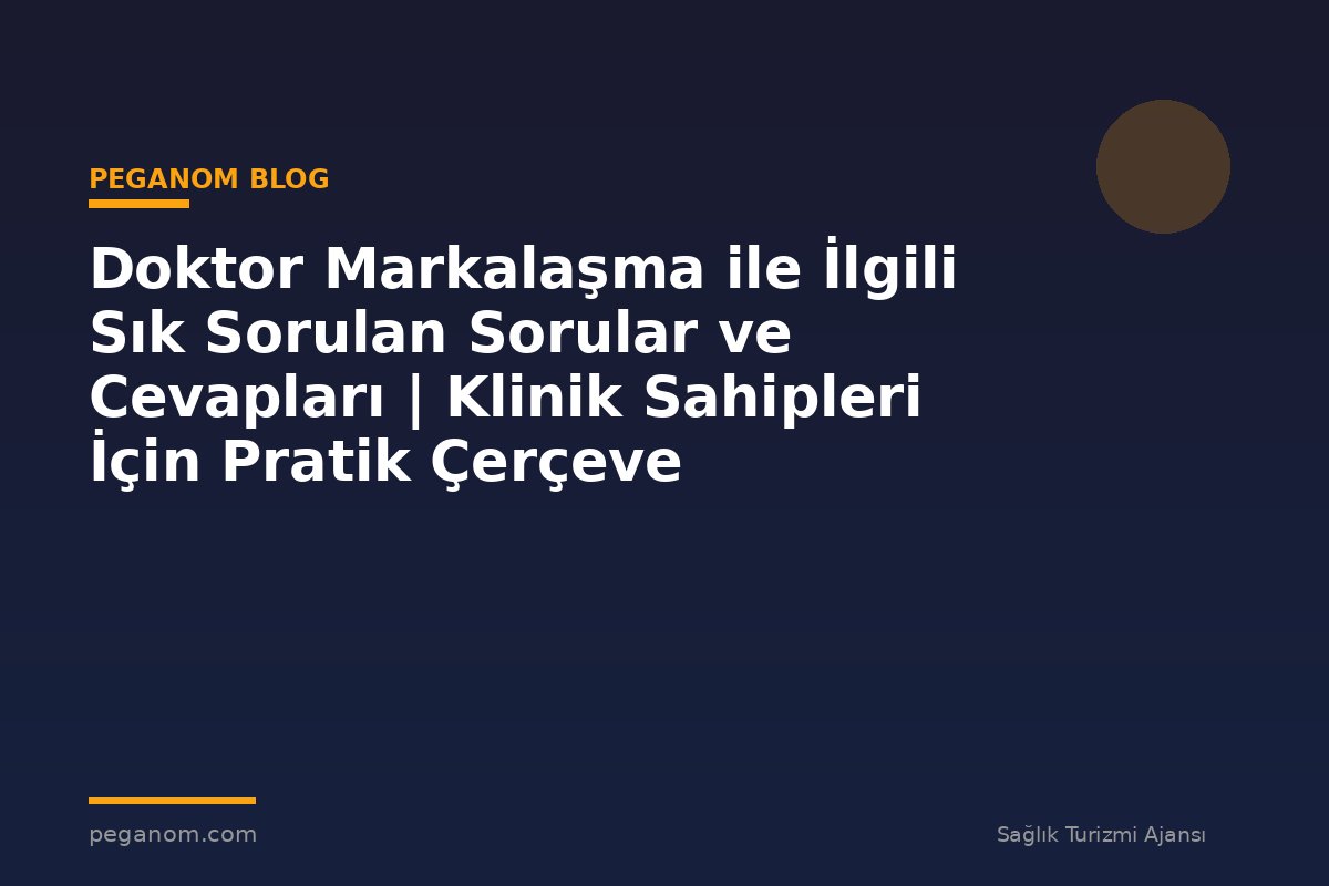 Doktor Markalaşma ile İlgili Sık Sorulan Sorular ve Cevapları | Klinik Sahipleri İçin Pratik Çerçeve