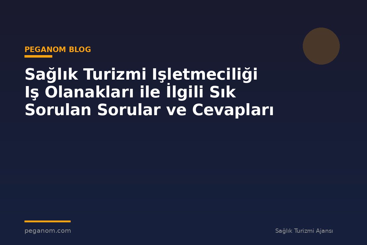 Sağlık Turizmi Işletmeciliği Iş Olanakları ile İlgili Sık Sorulan Sorular ve Cevapları