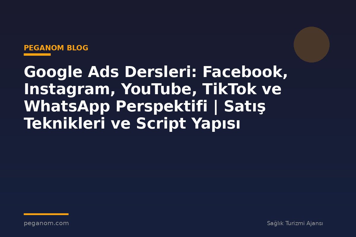 Google Ads Dersleri: Facebook, Instagram, YouTube, TikTok ve WhatsApp Perspektifi | Satış Teknikleri ve Script Yapısı