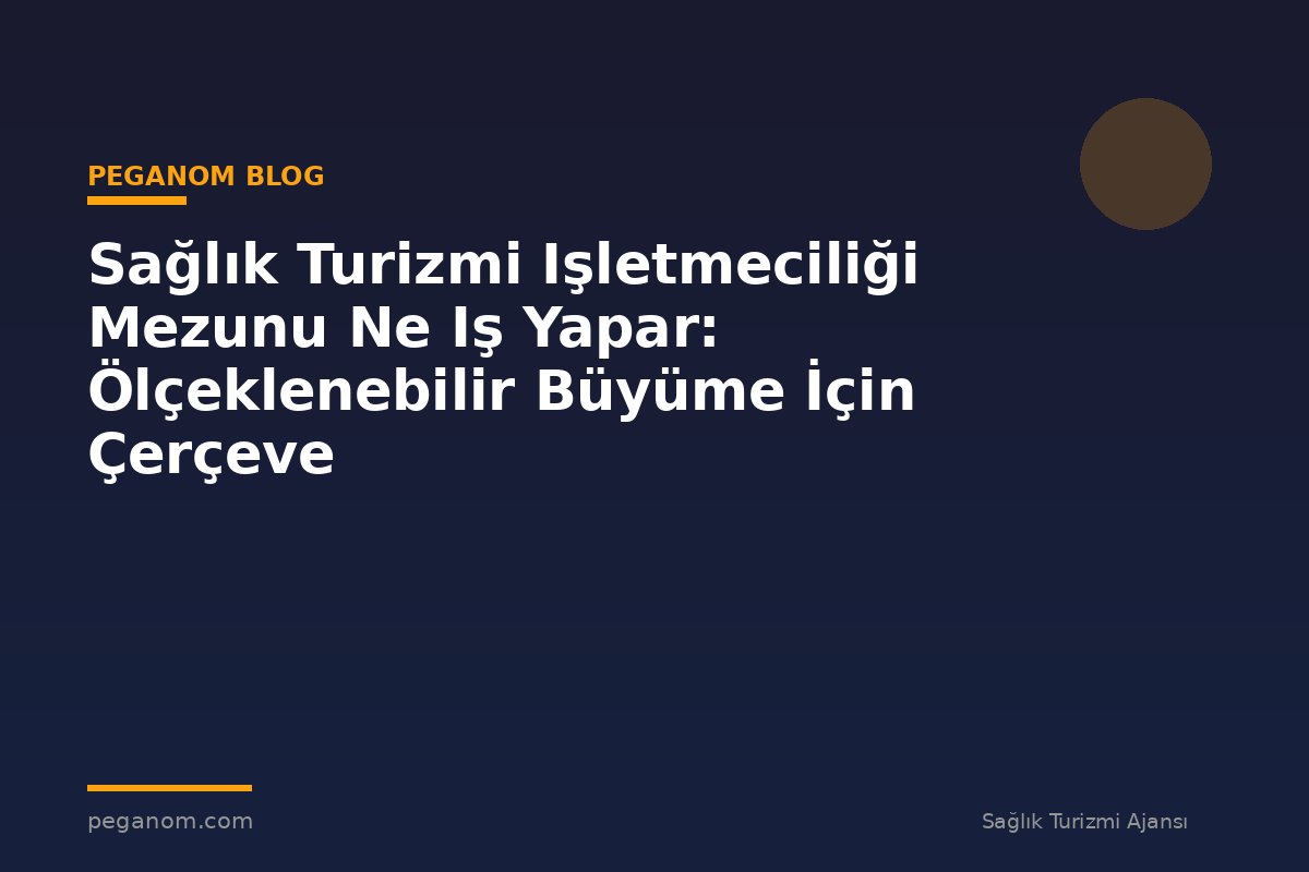 Sağlık Turizmi Işletmeciliği Mezunu Ne Iş Yapar: Ölçeklenebilir Büyüme İçin Çerçeve