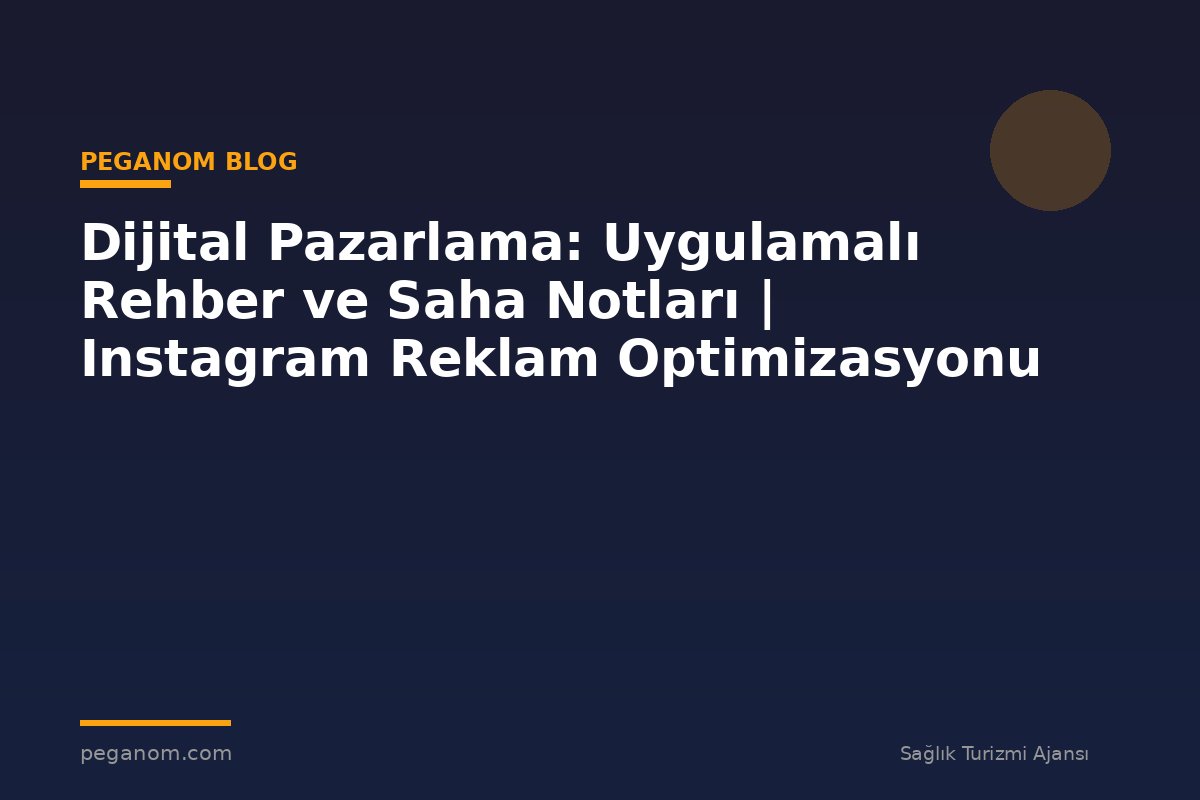 Dijital Pazarlama: Uygulamalı Rehber ve Saha Notları | Instagram Reklam Optimizasyonu