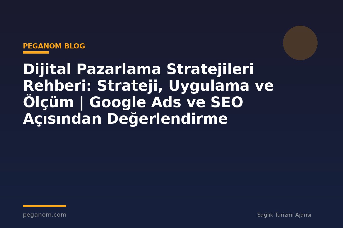 Dijital Pazarlama Stratejileri Rehberi: Strateji, Uygulama ve Ölçüm | Google Ads ve SEO Açısından Değerlendirme