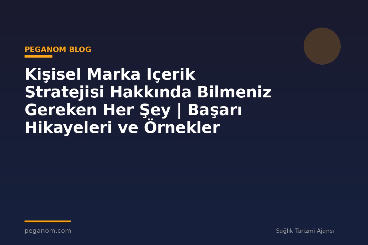 Kişisel Marka Içerik Stratejisi Hakkında Bilmeniz Gereken Her Şey | Başarı Hikayeleri ve Örnekler
