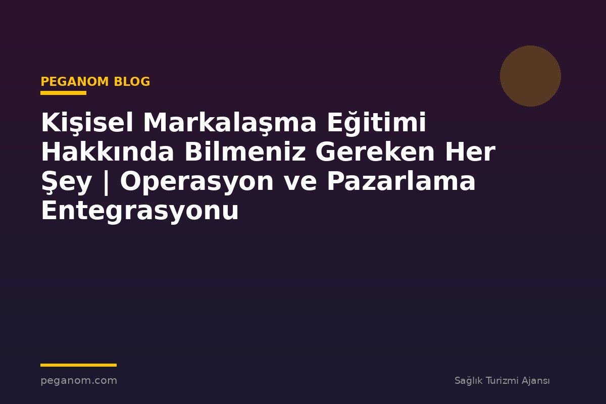 Kişisel Markalaşma Eğitimi Hakkında Bilmeniz Gereken Her Şey | Operasyon ve Pazarlama Entegrasyonu