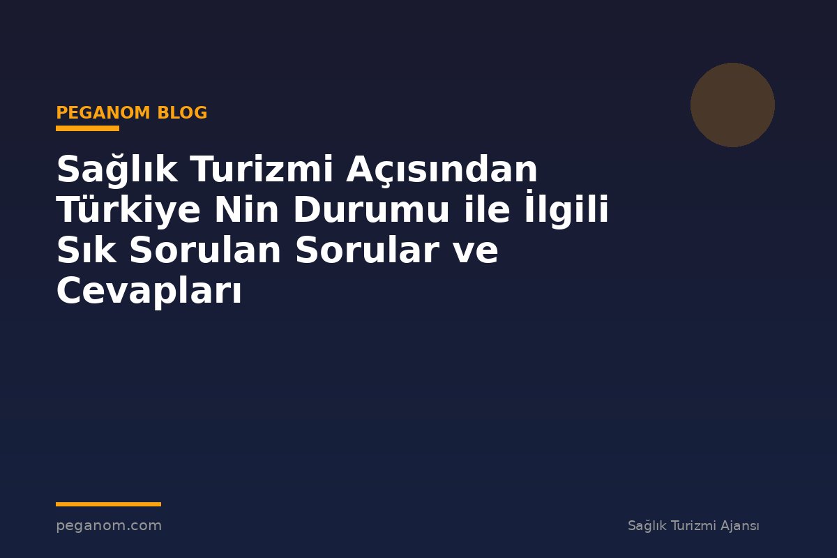 Sağlık Turizmi Açısından Türkiye Nin Durumu ile İlgili Sık Sorulan Sorular ve Cevapları