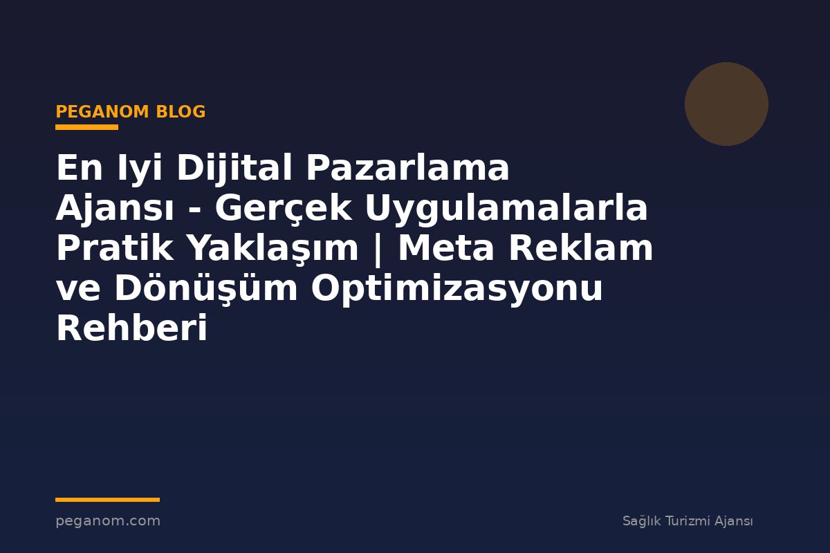 En Iyi Dijital Pazarlama Ajansı - Gerçek Uygulamalarla Pratik Yaklaşım | Meta Reklam ve Dönüşüm Optimizasyonu Rehberi