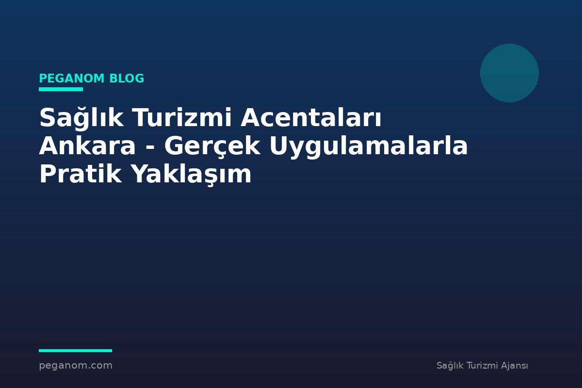 Sağlık Turizmi Acentaları Ankara - Gerçek Uygulamalarla Pratik Yaklaşım